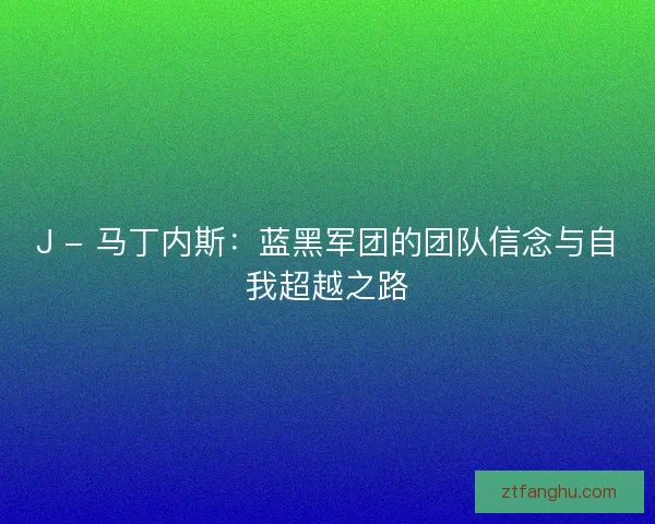 J - 马丁内斯：蓝黑军团的团队信念与自我超越之路